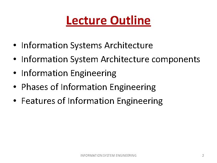 Lecture Outline • • • Information Systems Architecture Information System Architecture components Information Engineering