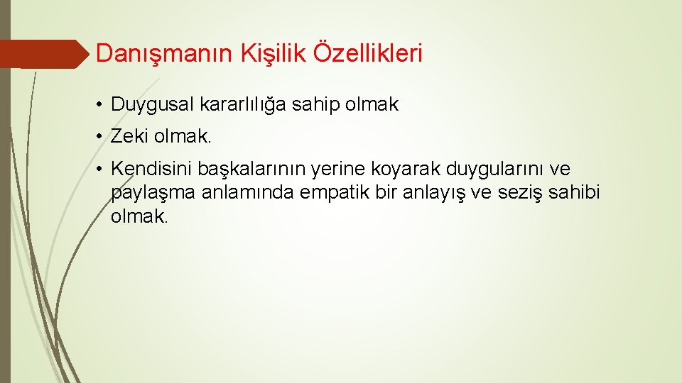 Danışmanın Kişilik Özellikleri • Duygusal kararlılığa sahip olmak • Zeki olmak. • Kendisini başkalarının