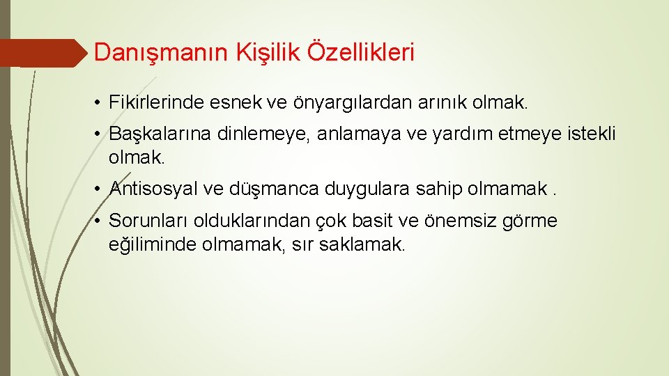 Danışmanın Kişilik Özellikleri • Fikirlerinde esnek ve önyargılardan arınık olmak. • Başkalarına dinlemeye, anlamaya