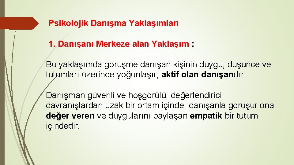 Psikolojik Danışma Yaklaşımları 1. Danışanı Merkeze alan Yaklaşım : Bu yaklaşımda görüşme danışan kişinin