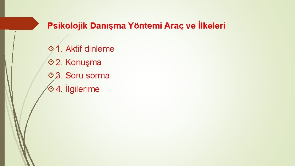 Psikolojik Danışma Yöntemi Araç ve İlkeleri 1. Aktif dinleme 2. Konuşma 3. Soru sorma