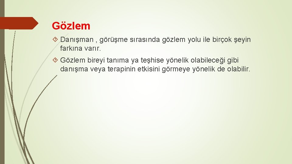 Gözlem Danışman , görüşme sırasında gözlem yolu ile birçok şeyin farkına varır. Gözlem bireyi