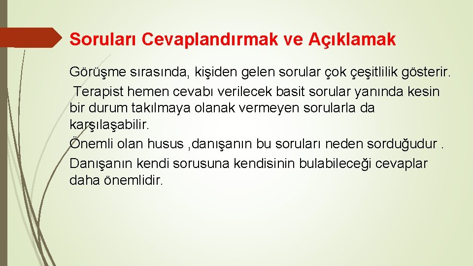 Soruları Cevaplandırmak ve Açıklamak Görüşme sırasında, kişiden gelen sorular çok çeşitlilik gösterir. Terapist hemen