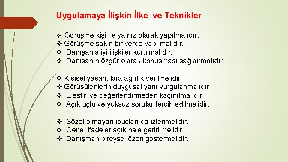 Uygulamaya İlişkin İlke ve Teknikler Görüşme kişi ile yalnız olarak yapılmalıdır. v Görüşme sakin