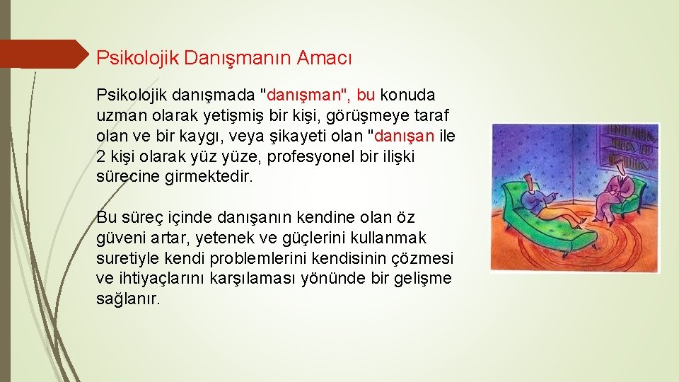 Psikolojik Danışmanın Amacı Psikolojik danışmada "danışman", bu konuda uzman olarak yetişmiş bir kişi, görüşmeye
