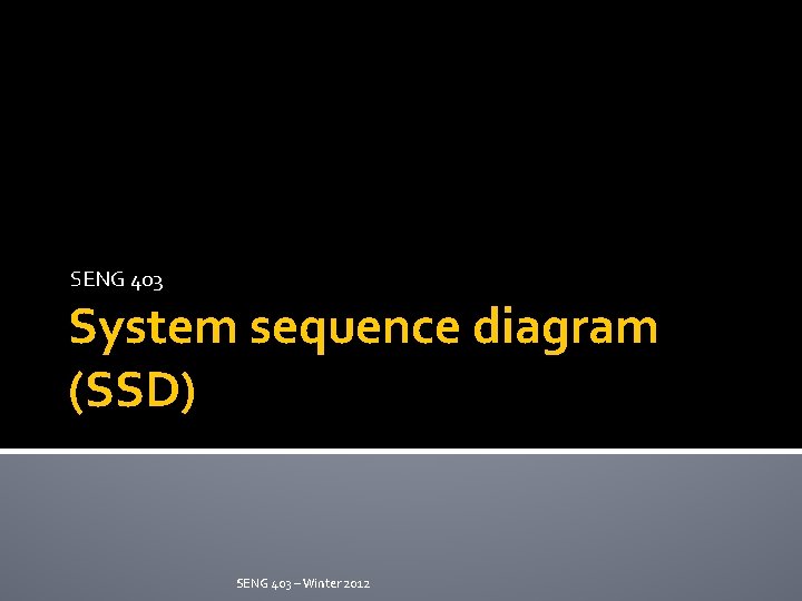 SENG 403 System sequence diagram (SSD) SENG 403 – Winter 2012 