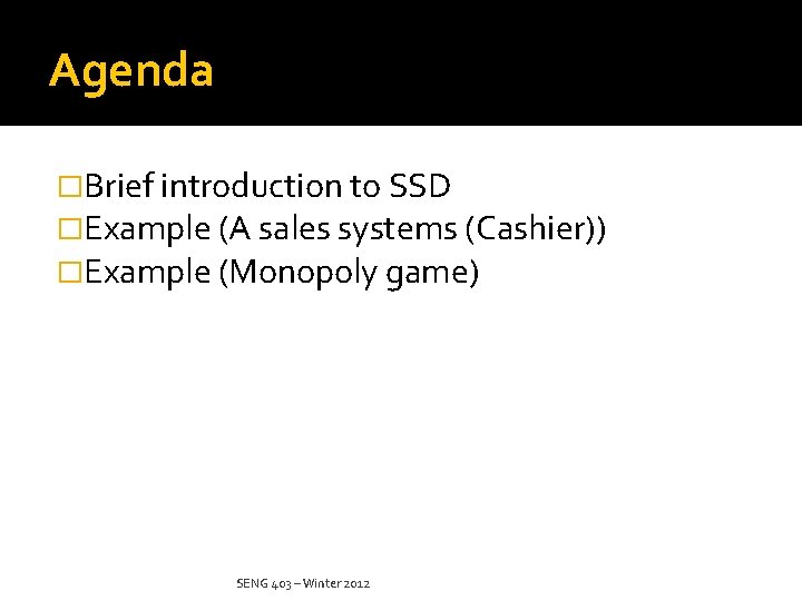 Agenda �Brief introduction to SSD �Example (A sales systems (Cashier)) �Example (Monopoly game) SENG