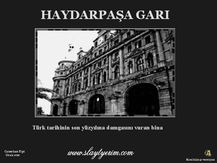 HAYDARPAŞA GARI Türk tarihinin son yüzyılına damgasını vuran bina Canerhan Tipi Ocak 2010 Kısaltılmış