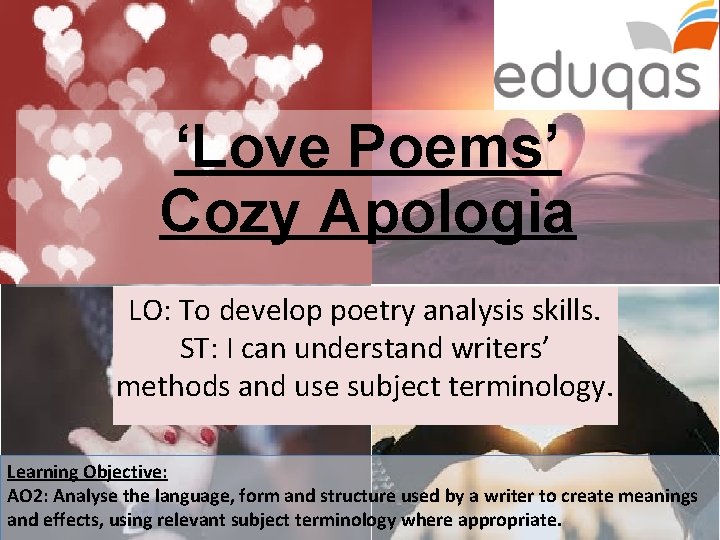 ‘Love Poems’ Cozy Apologia LO: To develop poetry analysis skills. ST: I can understand