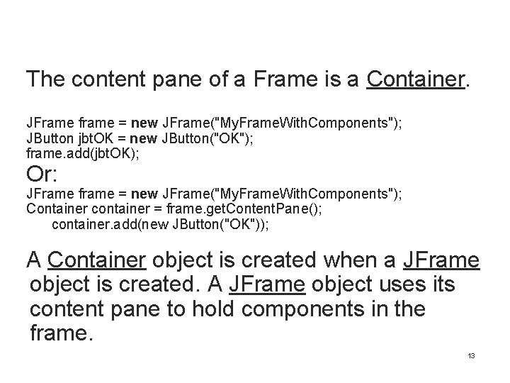 The content pane of a Frame is a Container. JFrame frame = new JFrame("My. The content pane of a Frame is a Container. JFrame frame = new JFrame("My.