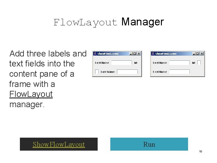 Flow. Layout Manager Add three labels and text fields into the content pane of Flow. Layout Manager Add three labels and text fields into the content pane of