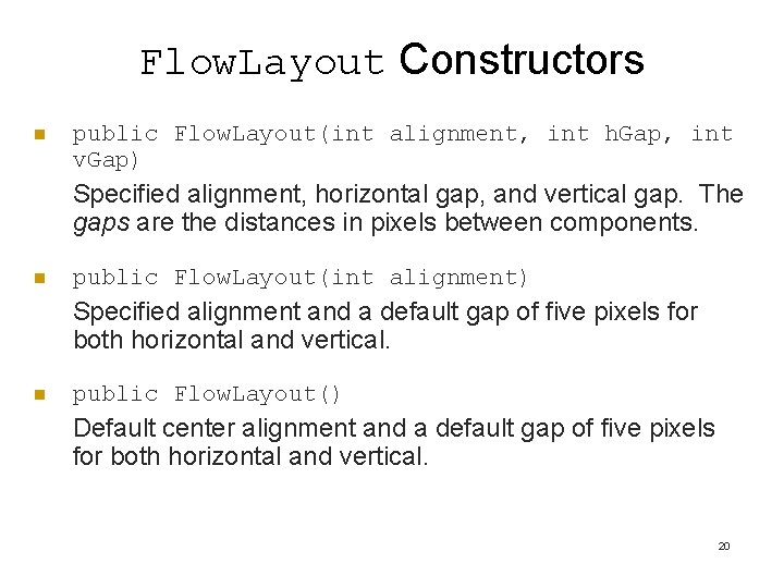 Flow. Layout Constructors n public Flow. Layout(int alignment, int h. Gap, int v. Gap) Flow. Layout Constructors n public Flow. Layout(int alignment, int h. Gap, int v. Gap)