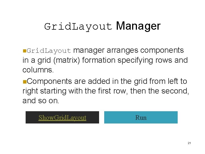 Grid. Layout Manager manager arranges components in a grid (matrix) formation specifying rows and Grid. Layout Manager manager arranges components in a grid (matrix) formation specifying rows and