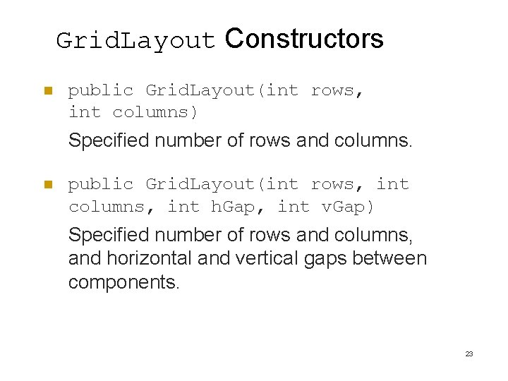 Grid. Layout Constructors n public Grid. Layout(int rows, int columns) Specified number of rows Grid. Layout Constructors n public Grid. Layout(int rows, int columns) Specified number of rows
