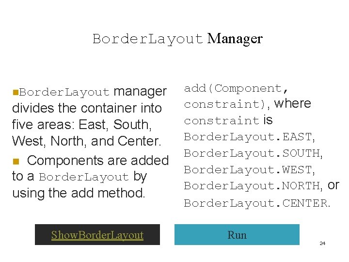 Border. Layout Manager manager divides the container into five areas: East, South, West, North, Border. Layout Manager manager divides the container into five areas: East, South, West, North,