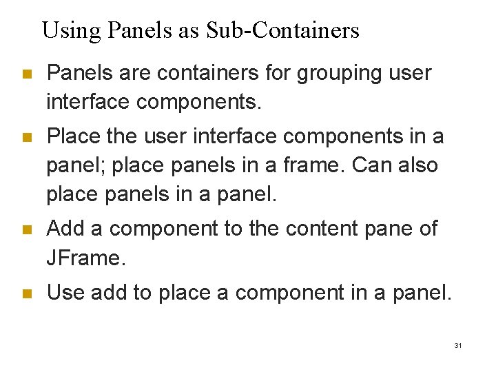 Using Panels as Sub-Containers n Panels are containers for grouping user interface components. n Using Panels as Sub-Containers n Panels are containers for grouping user interface components. n