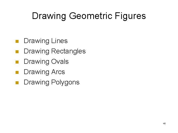 Drawing Geometric Figures n Drawing Lines n Drawing Rectangles n Drawing Ovals Drawing Arcs Drawing Geometric Figures n Drawing Lines n Drawing Rectangles n Drawing Ovals Drawing Arcs