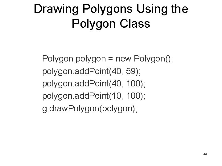 Drawing Polygons Using the Polygon Class Polygon polygon = new Polygon(); polygon. add. Point(40, Drawing Polygons Using the Polygon Class Polygon polygon = new Polygon(); polygon. add. Point(40,
