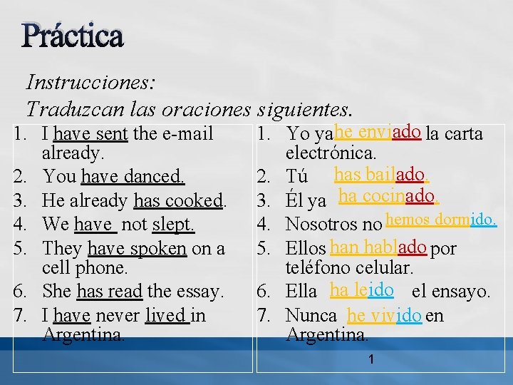 Práctica Instrucciones: Traduzcan las oraciones siguientes. 1. I have sent the e-mail already. 2.