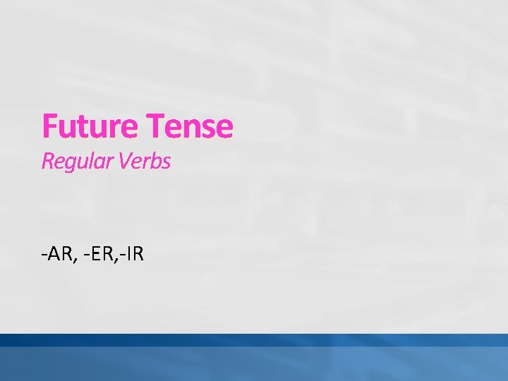 Future Tense Regular Verbs -AR, -ER, -IR 