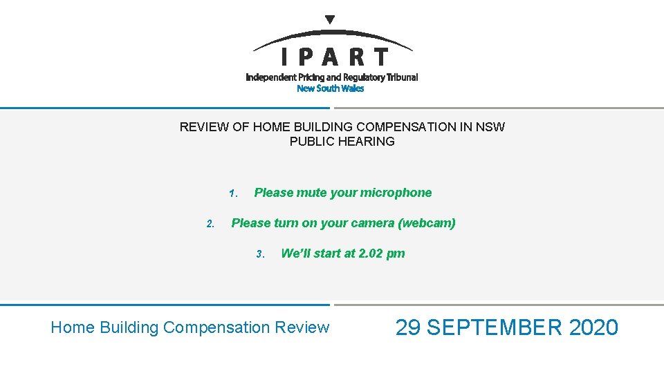 REVIEW OF HOME BUILDING COMPENSATION IN NSW PUBLIC HEARING 1. 2. Please mute your