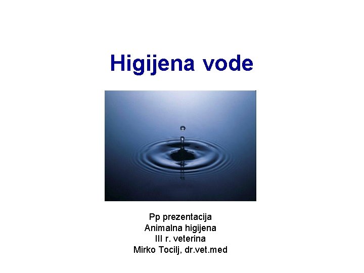 Higijena vode Pp prezentacija Animalna higijena III r. veterina Mirko Tocilj, dr. vet. med