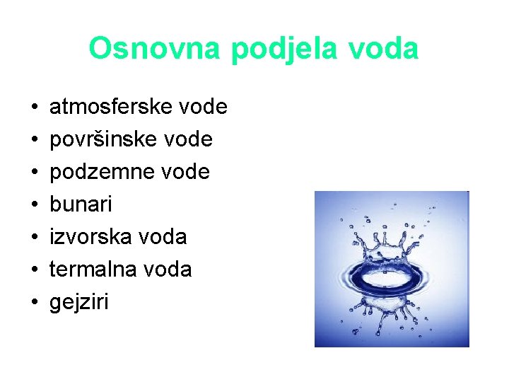 Osnovna podjela voda • • atmosferske vode površinske vode podzemne vode bunari izvorska voda