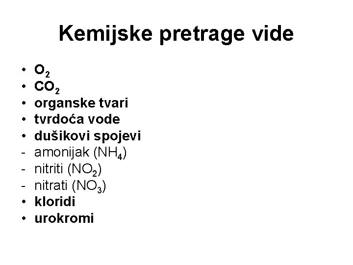 Kemijske pretrage vide • • O 2 CO 2 organske tvari tvrdoća vode dušikovi