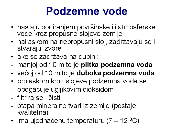Podzemne vode • nastaju poniranjem površinske ili atmosferske vode kroz propusne slojeve zemlje •