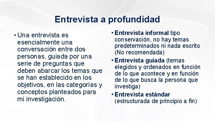 Entrevista a profundidad • Una entrevista es esencialmente una conversación entre dos personas, guiada