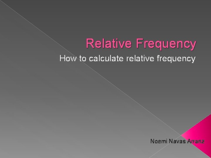 Relative Frequency How to calculate relative frequency Noemi Navas Arranz 