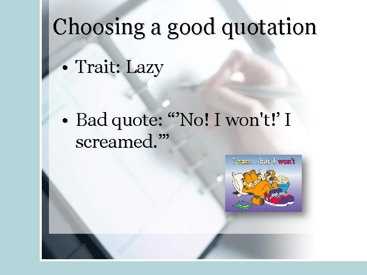 Choosing a good quotation • Trait: Lazy • Bad quote: “’No! I won't!’ I