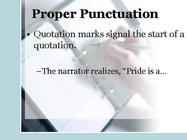Proper Punctuation • Quotation marks signal the start of a quotation. – The narrator