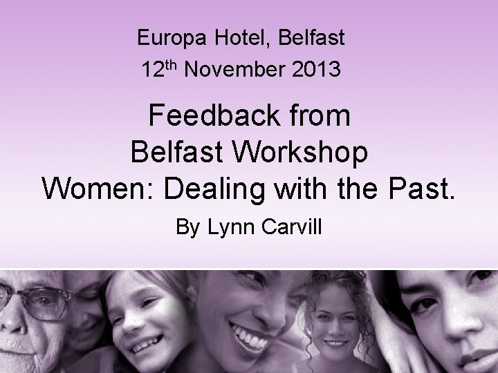 Europa Hotel, Belfast 12 th November 2013 Feedback from Belfast Workshop Women: Dealing with