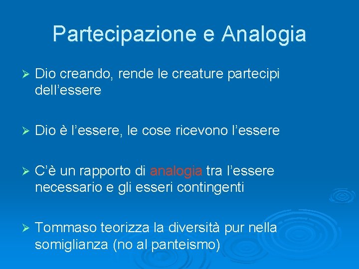 Partecipazione e Analogia Ø Dio creando, rende le creature partecipi dell’essere Ø Dio è