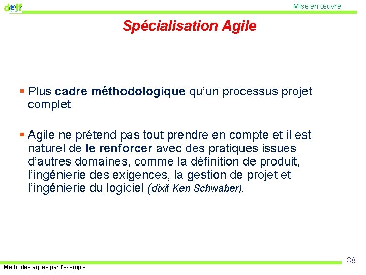 Mise en œuvre Spécialisation Agile § Plus cadre méthodologique qu’un processus projet complet §