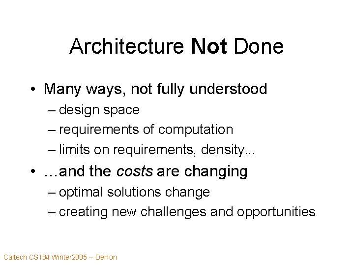Architecture Not Done • Many ways, not fully understood – design space – requirements