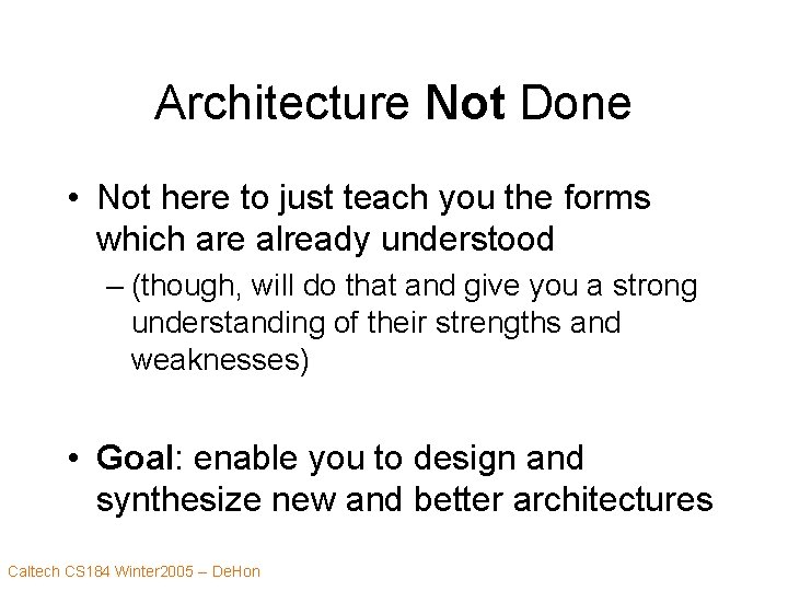 Architecture Not Done • Not here to just teach you the forms which are