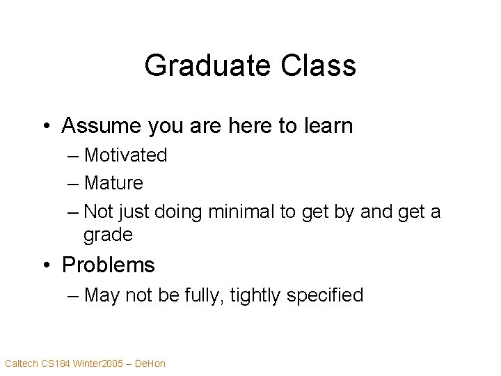 Graduate Class • Assume you are here to learn – Motivated – Mature –