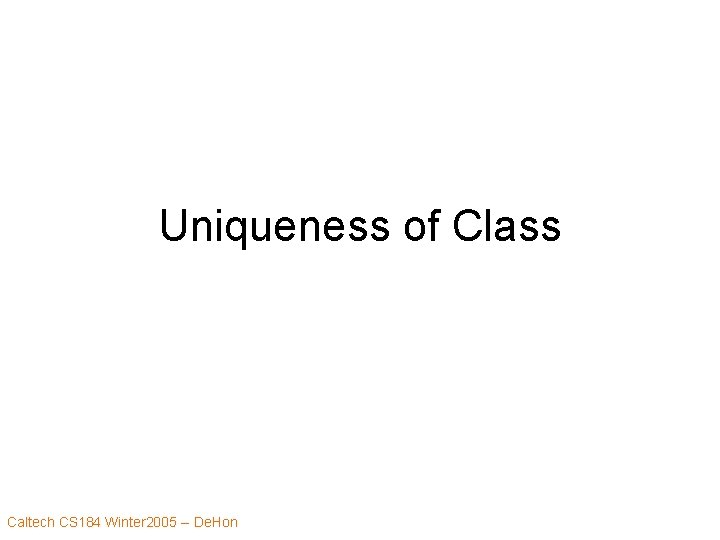 Uniqueness of Class Caltech CS 184 Winter 2005 -- De. Hon 