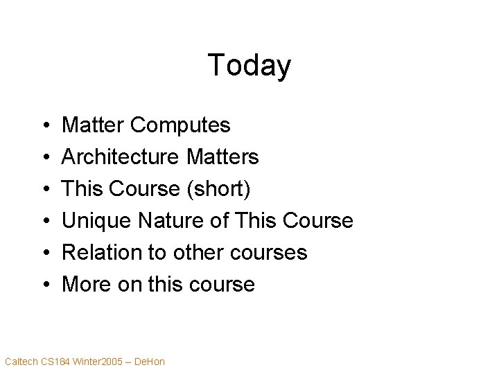 Today • • • Matter Computes Architecture Matters This Course (short) Unique Nature of