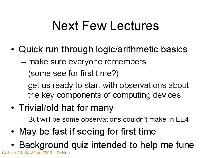 Next Few Lectures • Quick run through logic/arithmetic basics – make sure everyone remembers