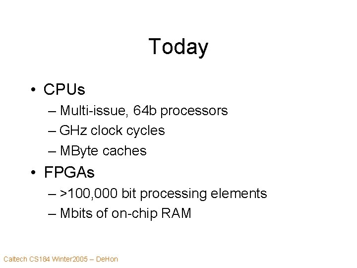 Today • CPUs – Multi-issue, 64 b processors – GHz clock cycles – MByte