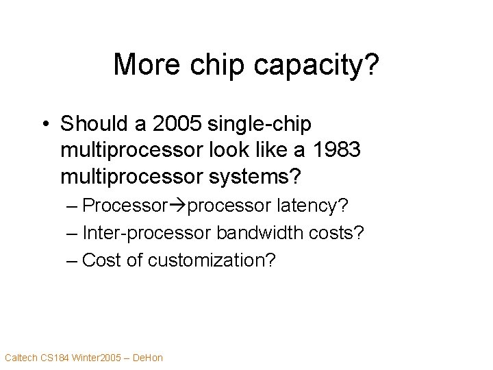 More chip capacity? • Should a 2005 single-chip multiprocessor look like a 1983 multiprocessor