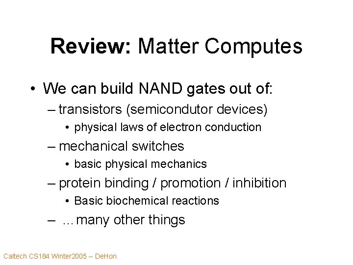 Review: Matter Computes • We can build NAND gates out of: – transistors (semicondutor