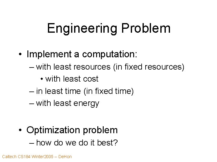 Engineering Problem • Implement a computation: – with least resources (in fixed resources) •