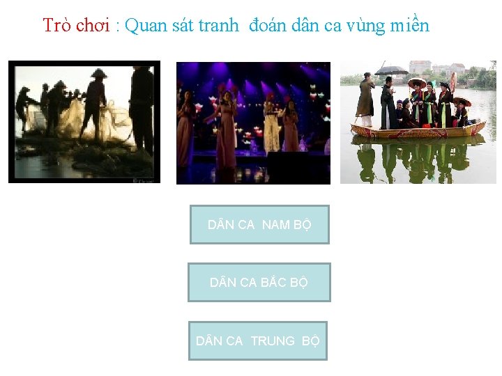 Trò chơi : Quan sát tranh đoán dân ca vùng miền D N CA