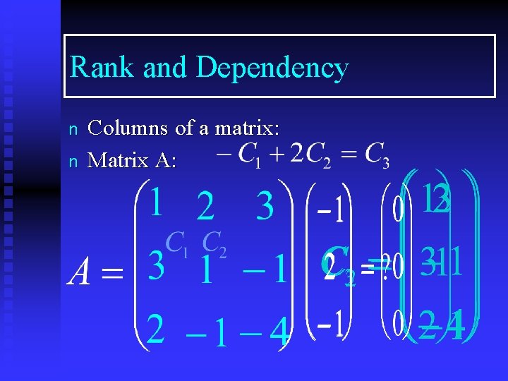 Rank and Dependency n n Columns of a matrix: Matrix A: Rank and Dependency n n Columns of a matrix: Matrix A:
