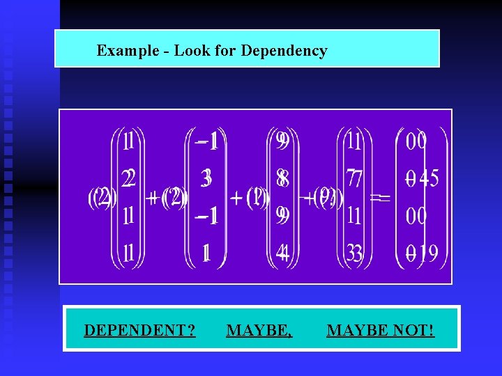 Example - Look for Dependency DEPENDENT? MAYBE, MAYBE NOT! Example - Look for Dependency DEPENDENT? MAYBE, MAYBE NOT!