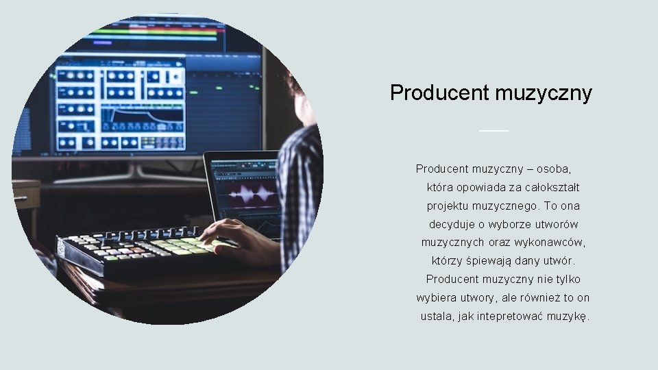 Producent muzyczny – osoba, która opowiada za całokształt projektu muzycznego. To ona decyduje o